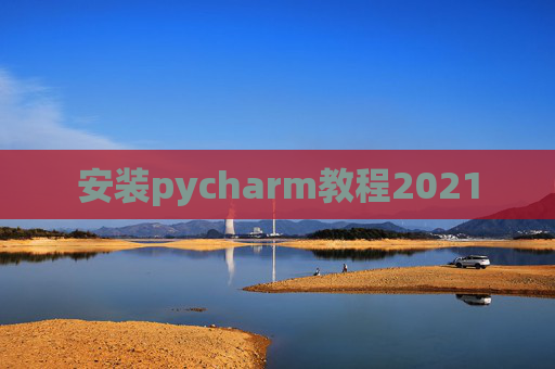 安装pycharm教程2021